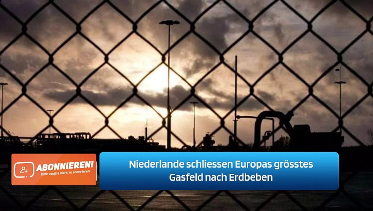 Niederlande schliessen Europas grösstes Gasfeld nach Erdbeben