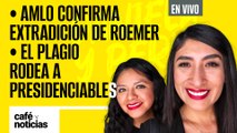 #EnVivo | #CaféYNoticias | AMLO confirma extradición de Roemer | El plagio rodea a presidenciables