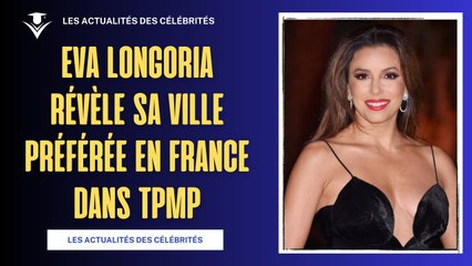 Eva Longoria Révèle sa Ville Préférée en France dans TPMP"