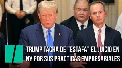 Donald Trump tacha de "estafa" el juicio en Nueva York por sus prácticas empresariales