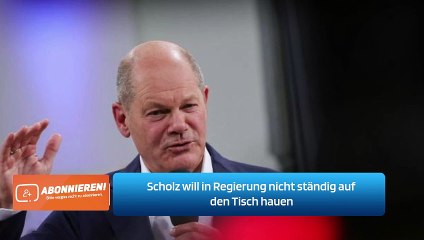 Scholz will in Regierung nicht ständig auf den Tisch hauen