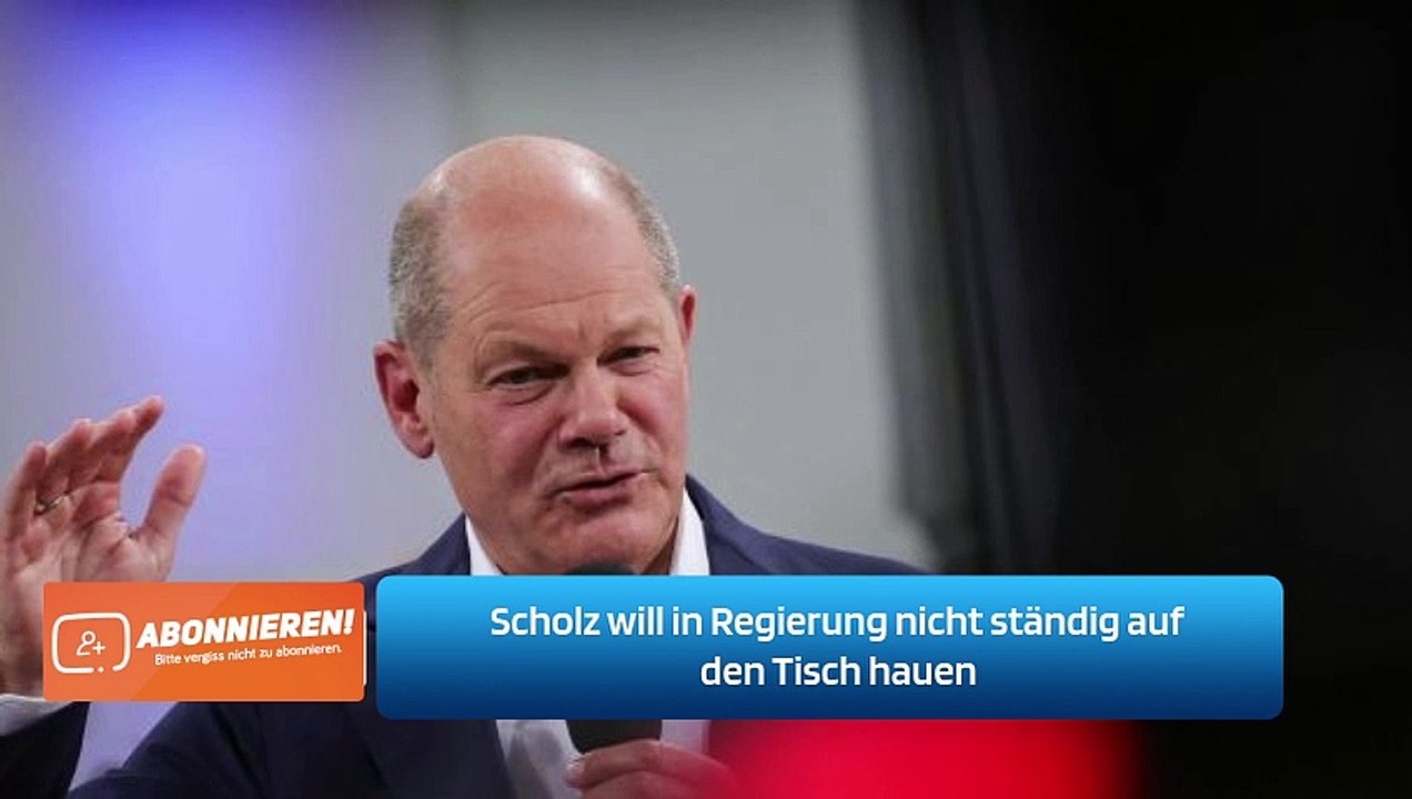 Scholz will in Regierung nicht ständig auf den Tisch hauen