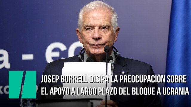 Josep Borrell disipa la preocupación sobre el apoyo a largo plazo del bloque a Ucrania