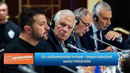 EU-Außenminister in Kiew - Ungarn blockiert weiter Militärhilfe