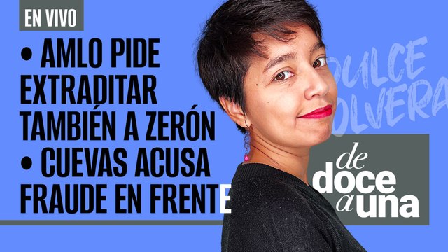 #EnVivo | #DeDoceAUna |AMLO pide a Israel también extraditar a Zerón | Cuevas acusa fraude en Frente