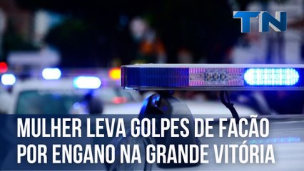 Mulher leva golpes de facão por engano na Grande Vitória