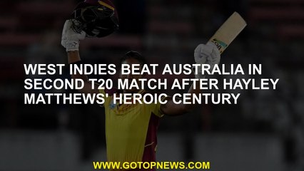 West Indies beat Australia in second T20 match after Hayley Matthews' heroic century