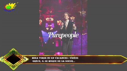 Mika torse nu en vacances : vidéos  Grèce, il se moque de sa soeur...