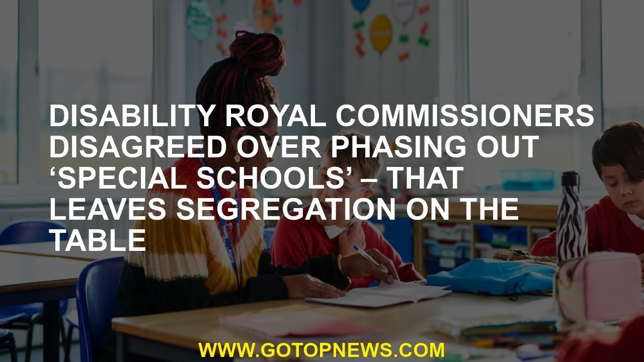 Disability royal commissioners disagreed over phasing out ‘special schools’ – that leaves segregatio
