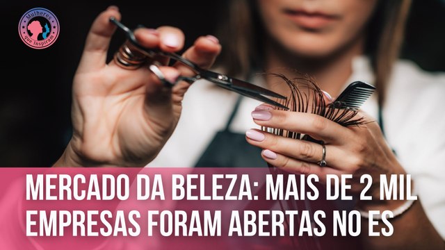 Mercado da beleza atrai 2 mil novas empresas no ES | Mulheres que Inspiram