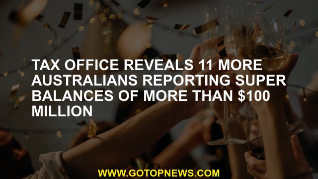 Tax office reveals 11 more Australians reporting super balances of more than $100 million