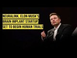 Neuralink, Elon Musk's brain implant startup, set to begin human trials