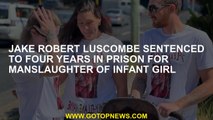 Jake Robert Luscombe sentenced to four years in prison for manslaughter of infant girl