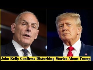 John Kelly Confirms Disturbing Stories About Trump