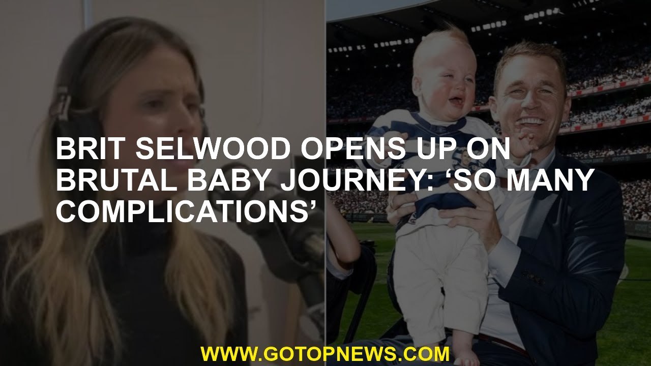 Brit Selwood opens up on brutal baby journey: ‘So many complications’