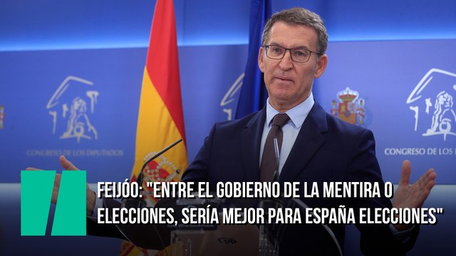 Feijóo: Entre el Gobierno de la mentira o elecciones, sería mejor para España elecciones