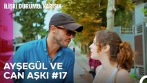 Baştan Sona Ayşegül ve Can Aşkı (Part 17) - İlişki Durumu Karışık