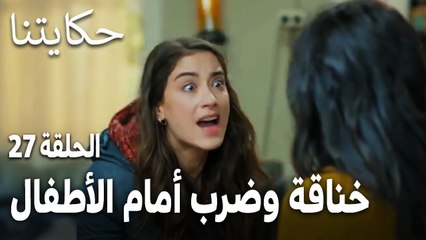 مسلسل حكايتنا الحلقة 27 - خناقة وضرب أمام الأطفال