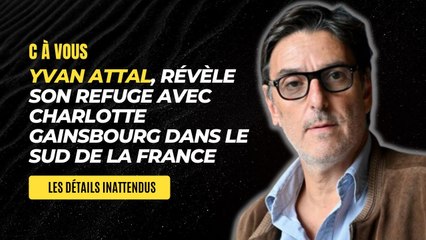 C à Vous : Yvan Attal, Révèle son Refuge avec Charlotte Gainsbourg : Les Détails Inattendus
