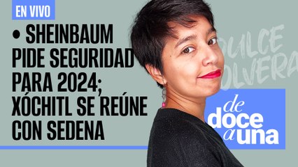 #EnVivo | #DeDoceAUna | Sheinbaum acepta seguridad para 2024 y Xóchitl se reúne con Sedena