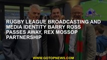 Rugby league broadcasting and media identity Barry Ross passes away, Rex Mossop partnership