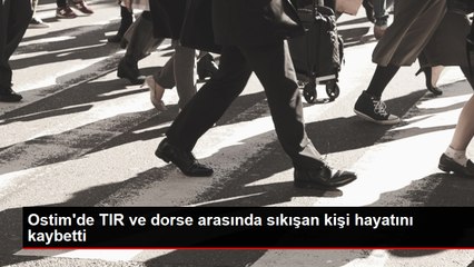 Ostim'de TIR ve dorse arasında sıkışan kişi hayatını kaybetti