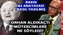 Erol Mütercimler Orhan Aldıkaçtı'yla Yaşadığı 1982 Anayasası Anısını Anlattı!