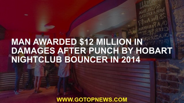 Man awarded $12 million in damages after punch by Hobart nightclub bouncer in 2014