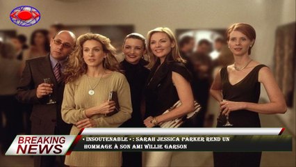 « Insoutenable » : Sarah Jessica Parker rend un  hommage à son ami Willie Garson