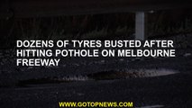Dozens of tyres busted after hitting pothole on Melbourne freeway