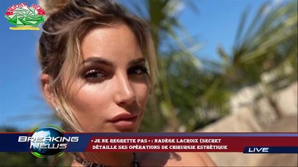 « Je ne regrette pas » : Nadège Lacroix (Secret  détaille ses opérations de chirurgie esthétique