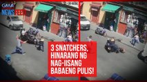 3 snatchers, hinarang ng nag-iisang babaeng pulis! | GMA Integrated Newsfeed