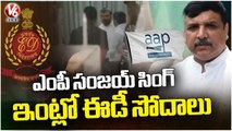 ED Raids Underway At AAP MP Sanjay Singh's Delhi Residence In Liquor Policy Case _  V6 News