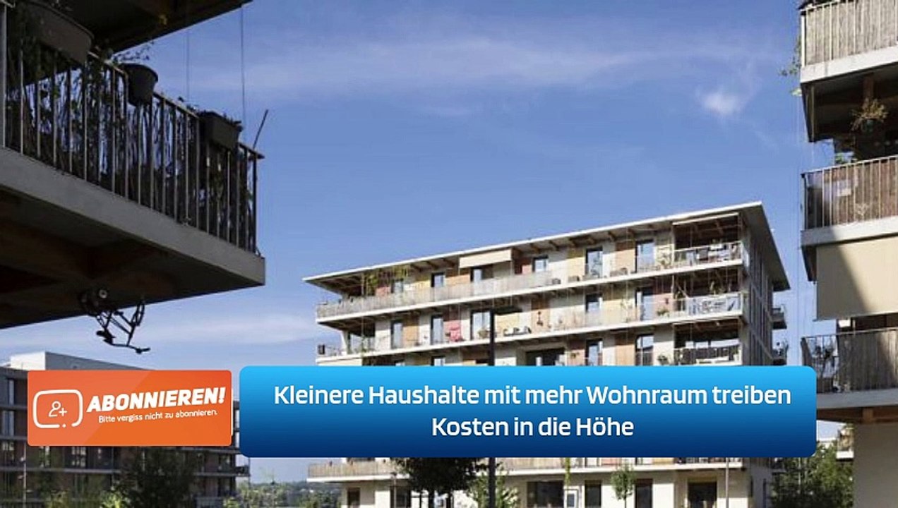 Kleinere Haushalte mit mehr Wohnraum treiben Kosten in die Höhe