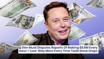 Elon Musk Disputes Reports Of Making $8.6M Every Hour: I 'Lose' Way More Every Time Tesla Stock Drops