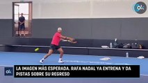 La imagen más esperada. Rafa Nadal ya entrena y da pistas sobre su regreso