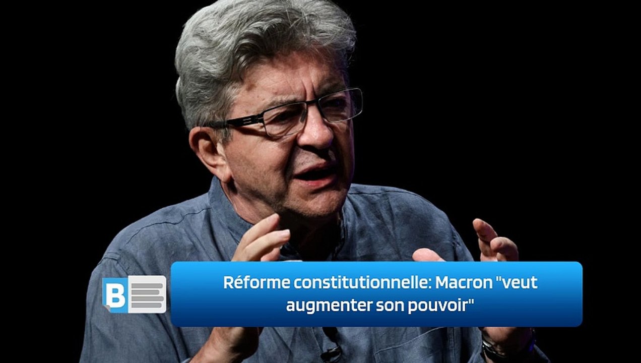 Réforme constitutionnelle: Macron "veut augmenter son pouvoir"
