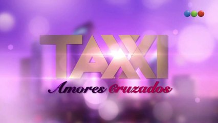 Taxxi, Amores Cruzados - Capítulo 7 completo