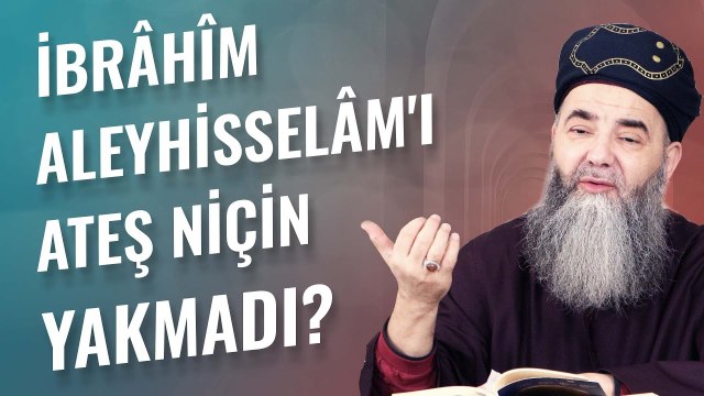 İbrâhîm Aleyhisselâm'ı Ateş Niçin Yakmadı?