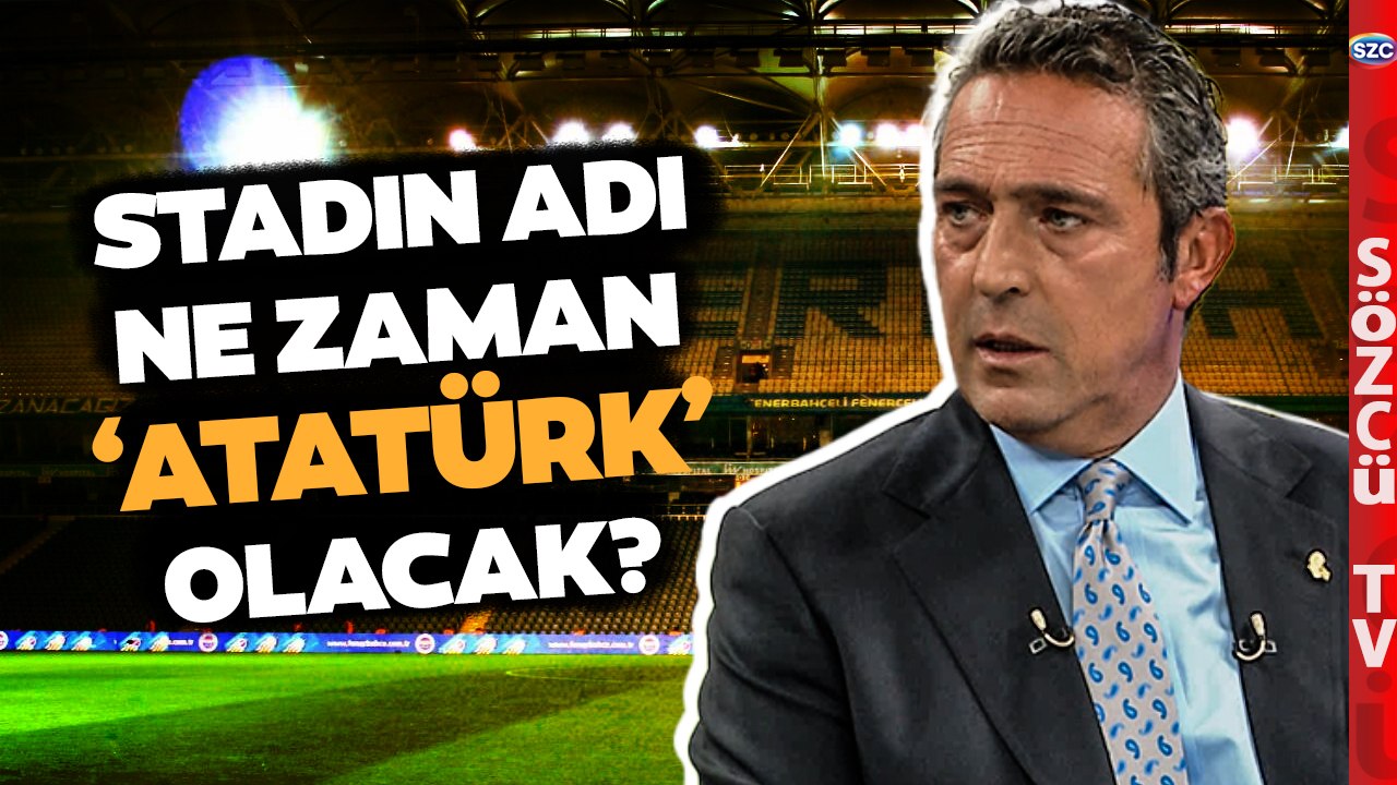 Ali Koç Açıkladı! Şükrü Saraçoğlu Stadının Adı Ne Zaman Atatürk Olacak?