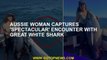 Aussie woman captures 'spectacular' encounter with great white shark