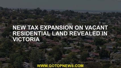 New tax expansion on vacant residential land revealed in Victoria