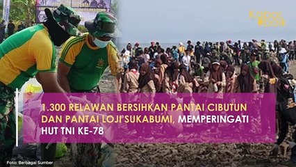 1.300 RELAWAN BERSIHKAN PANTAI CIBUTUN DAN PANTAI LOJI SUKABUMI, MEMPERINGATI HUT TNI KE-78