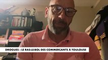 Trafic de drogue : «Depuis quelque temps, nous avons beaucoup de problèmes d'incivilités, de bagarres et d'insultes», déclare un commerçant de Toulouse