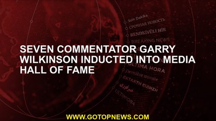 Seven commentator Garry Wilkinson inducted into media hall of fame
