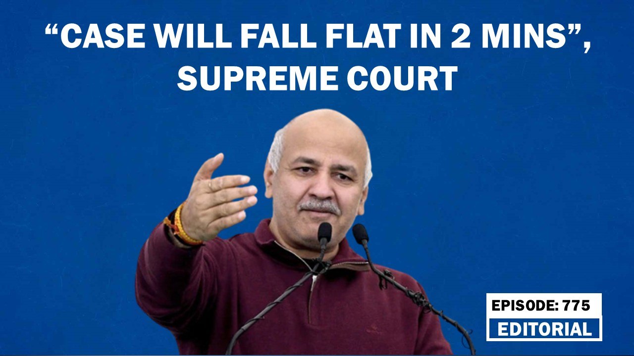 Editorial with Sujit Nair: ‘‘Case will fall flat in 2 mins’’, Supreme Court | Manish Sisodia