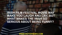 Irish Film Festival movie may make you laugh and cry. But what makes the Irish so serious about bein