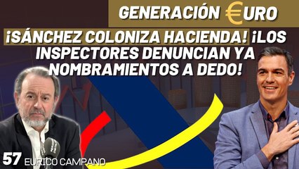 Generación Euro #57: ¡Sánchez coloniza Hacienda! ¡Los inspectores denuncian ya nombramientos a dedo!