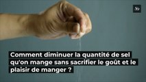 Comment diminuer la quantité de sel qu'on mange sans sacrifier le goût et le plaisir de manger.