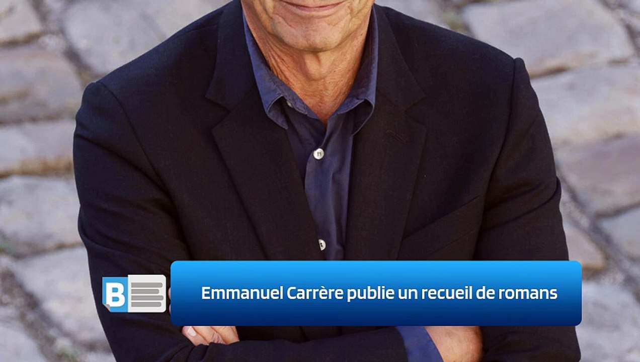 Emmanuel Carrère publie un recueil de romans